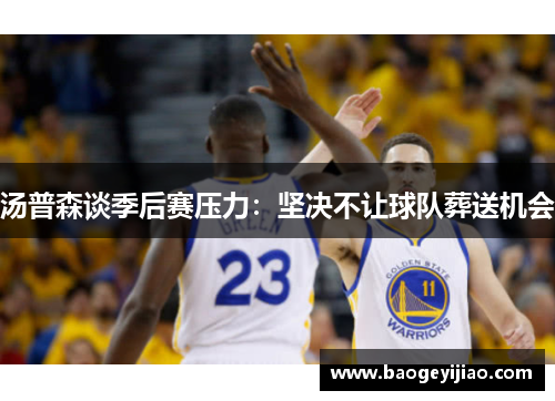 汤普森谈季后赛压力：坚决不让球队葬送机会