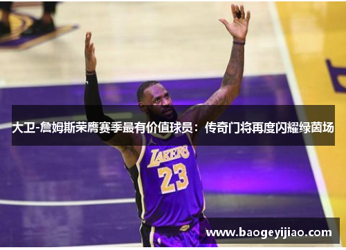 大卫-詹姆斯荣膺赛季最有价值球员：传奇门将再度闪耀绿茵场