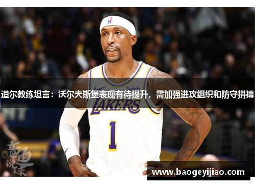 道尔教练坦言：沃尔夫斯堡表现有待提升，需加强进攻组织和防守拼搏