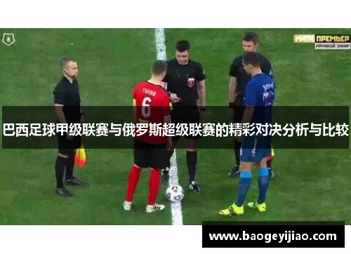巴西足球甲级联赛与俄罗斯超级联赛的精彩对决分析与比较
