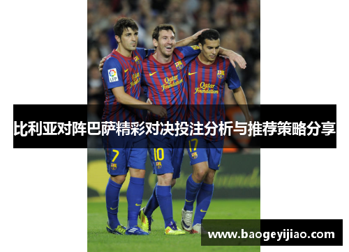 比利亚对阵巴萨精彩对决投注分析与推荐策略分享