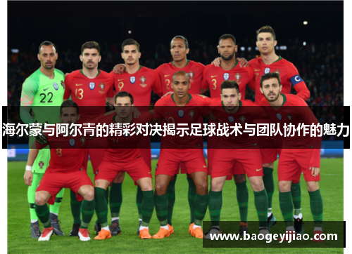 海尔蒙与阿尔青的精彩对决揭示足球战术与团队协作的魅力