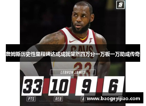詹姆斯历史性里程碑达成成就斐然四万分一万板一万助成传奇