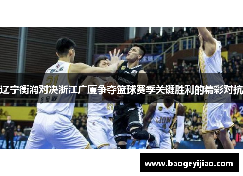 辽宁衡润对决浙江广厦争夺篮球赛季关键胜利的精彩对抗