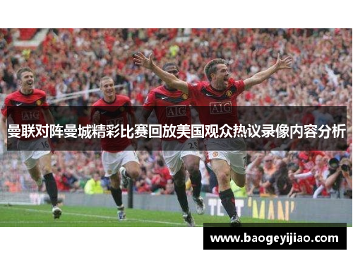 曼联对阵曼城精彩比赛回放美国观众热议录像内容分析 曼联对阵曼城精彩比赛回放美国观众热议录像内容分析